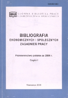 Bibliografia Ekonomicznych i Społecznych Zagadnień Pracy : piśmiennictwo polskie za 2006 r. Cz. 1